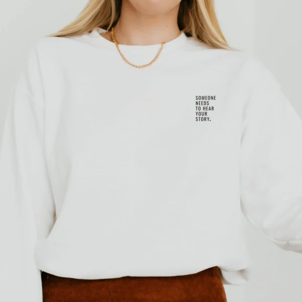 Someone Needs To Hear Your Story Embroidered Crewneck