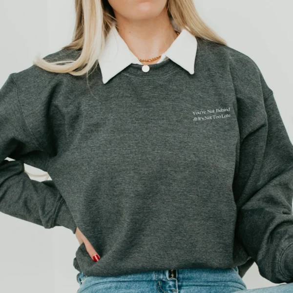 You’re Not Behind & It’s Not Too Late Embroidered Crewneck