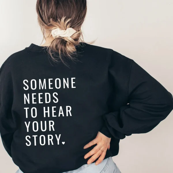 Someone Needs To Hear Your Story Embroidered Crewneck & Printed Back
